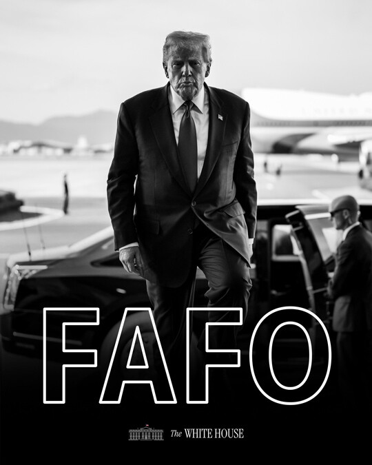 백악관은 공식 소셜미디어에 도널드 트럼프 대통령의 흑백 사진과 함께 ‘FAFO’(까불면 다친다)라는 네 글자를 게시했다. 사진=백악관 인스타그램